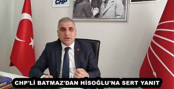 CHP’Lİ BATMAZ’DAN HİSOĞLU’NA SERT YANIT