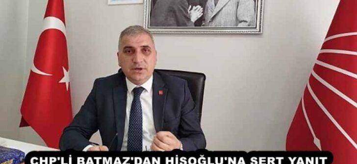 CHP’Lİ BATMAZ’DAN HİSOĞLU’NA SERT YANIT
