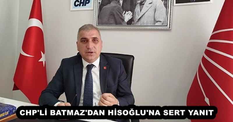 CHP'Lİ BATMAZ'DAN HİSOĞLU'NA SERT YANIT