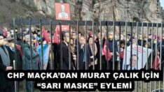 CHP MAÇKA’DAN MURAT ÇALIK İÇİN “SARI MASKE” EYLEMİ