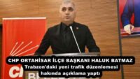 CHP ORTAHİSAR İLÇE BAŞKANI HALUK BATMAZ Trabzon’daki yeni trafik düzenlemesi hakında açıklama yaptı