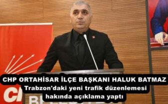 CHP ORTAHİSAR İLÇE BAŞKANI HALUK BATMAZ Trabzon’daki yeni trafik düzenlemesi hakında açıklama yaptı