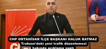 CHP ORTAHİSAR İLÇE BAŞKANI HALUK BATMAZ Trabzon’daki yeni trafik düzenlemesi hakında açıklama yaptı