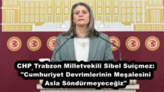 CHP Trabzon Milletvekili Sibel Suiçmez: “Cumhuriyet Devrimlerinin Meşalesini Asla Söndürmeyeceğiz”