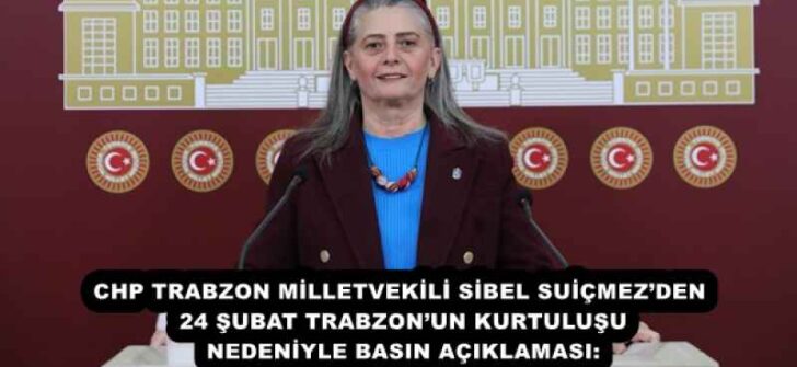 CHP TRABZON MİLLETVEKİLİ SİBEL SUİÇMEZ’DEN 24 ŞUBAT TRABZON’UN KURTULUŞU NEDENİYLE BASIN AÇIKLAMASI: