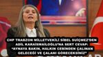 CHP TRABZON MİLLETVEKİLİ SİBEL SUİÇMEZ’DEN ADİL KARAİSMAİLOĞLU’NA SERT CEVAP: “AYNAYA BAKIN, HALKIN CEBİNDEN ÇALINAN GELECEĞİ VE ÇALANI GÖRECEKSİNİZ”