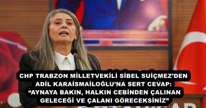 chp_trabzon_milletvekili_sibel_suicmezden_adil_karaismailogluna_sert_cevap_aynaya_bakin_halkin_cebinden_calinan_gelecegi_ve_calani_goreceksiniz_h56748_bd53d CHP TRABZON MİLLETVEKİLİ SİBEL SUİÇMEZ’DEN ADİL KARAİSMAİLOĞLU’NA SERT CEVAP: “AYNAYA BAKIN, HALKIN CEBİNDEN ÇALINAN GELECEĞİ VE ÇALANI GÖRECEKSİNİZ”