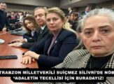 CHP TRABZON MİLLETVEKİLİ SUİÇMEZ SİLİVRİ’DE NÖBETTE: “ADALETİN TECELLİSİ İÇİN BURADAYIZ!