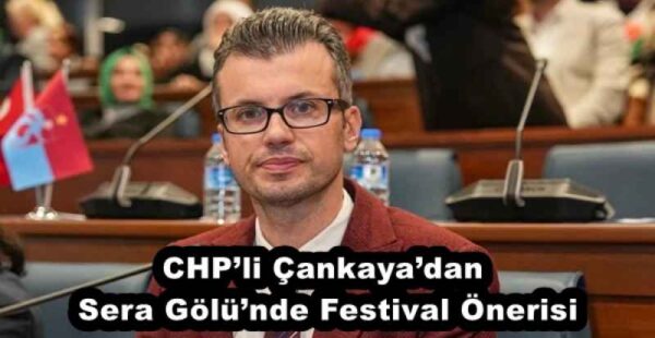 CHP’li Çankaya’dan Sera Gölü’nde Festival Önerisi