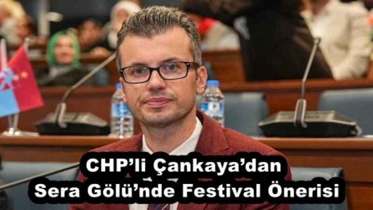 CHP’li Çankaya’dan Sera Gölü’nde Festival Önerisi