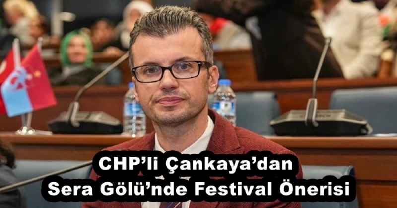 CHP’li Çankaya’dan Sera Gölü’nde Festival Önerisi