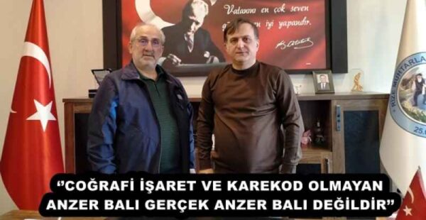 ‘’COĞRAFİ İŞARET VE KAREKOD OLMAYAN ANZER BALI GERÇEK ANZER BALI DEĞİLDİR’’