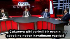 Çukurova gibi verimli bir ovanın göbeğine neden havalimanı yapıldı?