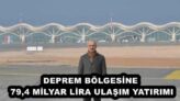 DEPREM BÖLGESİNE 79,4 MİLYAR LİRA ULAŞIM YATIRIMI
