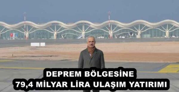 DEPREM BÖLGESİNE 79,4 MİLYAR LİRA ULAŞIM YATIRIMI