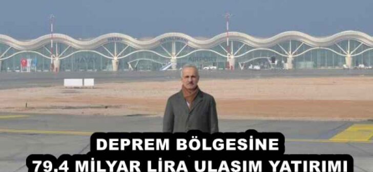 DEPREM BÖLGESİNE 79,4 MİLYAR LİRA ULAŞIM YATIRIMI