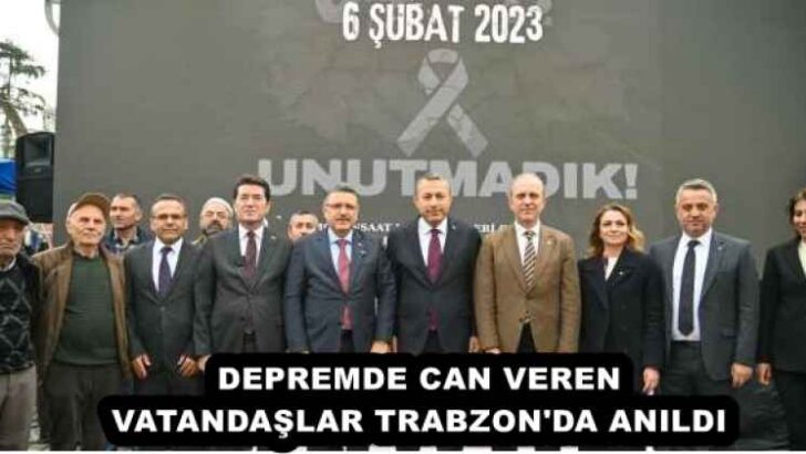 DEPREMDE CAN VEREN VATANDAŞLAR TRABZON’DA ANILDI