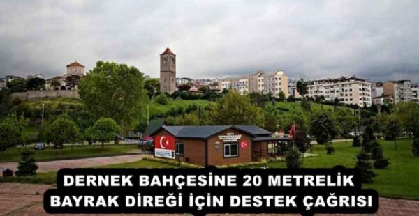 DERNEK BAHÇESİNE 20 METRELİK BAYRAK DİREĞİ İÇİN DESTEK ÇAĞRISI