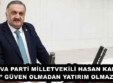 DEVA PARTİ MİLLETVEKİLİ HASAN KARAL’’ GÜVEN OLMADAN YATIRIM OLMAZ’’