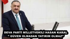 DEVA PARTİ MİLLETVEKİLİ HASAN KARAL’’ GÜVEN OLMADAN YATIRIM OLMAZ’’