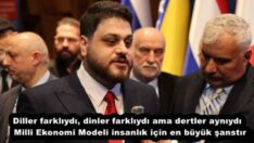 Diller farklıydı, dinler farklıydı ama dertler aynıydı  Milli Ekonomi Modeli insanlık için en büyük şanstır