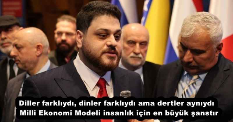 Diller farklıydı, dinler farklıydı ama dertler aynıydı  Milli Ekonomi Modeli insanlık için en büyük şanstır