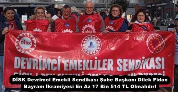 DİSK Devrimci Emekli Sendikası Şube Başkanı Dilek Fidan Bayram İkramiyesi En Az 17 Bin 514 TL Olmalıdır!
