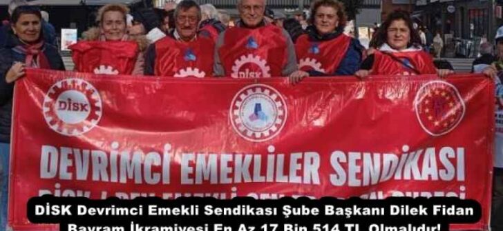 DİSK Devrimci Emekli Sendikası Şube Başkanı Dilek Fidan Bayram İkramiyesi En Az 17 Bin 514 TL Olmalıdır!