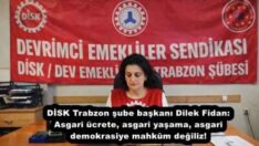 DİSK Trabzon şube başkanı Dilek Fidan: Asgari ücrete, asgari yaşama, asgari demokrasiye mahkûm değiliz!