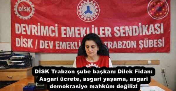 DİSK Trabzon şube başkanı Dilek Fidan: Asgari ücrete, asgari yaşama, asgari demokrasiye mahkûm değiliz!