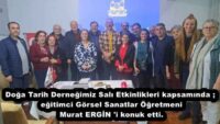 Doğa Tarih Derneğimiz Salı Etkinlikleri kapsamında ; eğitimci Görsel Sanatlar Öğretmeni Murat ERGİN ‘i konuk etti.
