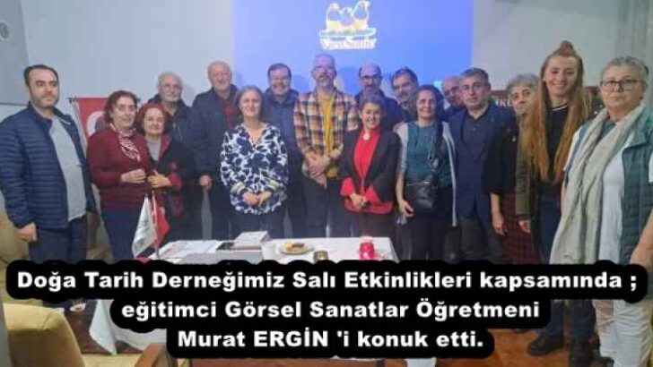 Doğa Tarih Derneğimiz Salı Etkinlikleri kapsamında ; eğitimci Görsel Sanatlar Öğretmeni Murat ERGİN ‘i konuk etti.