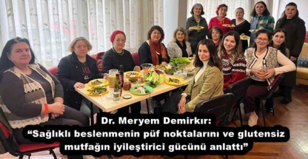 Dr. Meryem Demirkır: “Sağlıklı beslenmenin püf noktalarını ve glutensiz mutfağın iyileştirici gücünü anlattı”