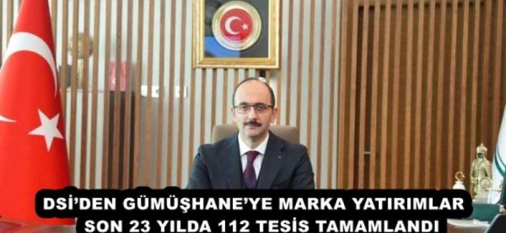 DSİ’DEN GÜMÜŞHANE’YE MARKA YATIRIMLAR   SON 23 YILDA 112 TESİS TAMAMLANDI