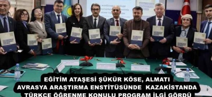 EĞİTİM ATAŞESİ ŞÜKÜR KÖSE, ALMATI AVRASYA ARAŞTIRMA ENSTİTÜSÜNDE  KAZAKİSTANDA TÜRKÇE ÖĞRENME KONULU PROGRAM İLGİ GÖRDÜ