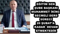 EĞİTİM SEN ŞUBE BAŞKANI MUHAMMET İKİNCİ SECMELİ DERS SÜRECİ 20 ŞUBAT’A KADAR DEVAM ETMEKTEDİR