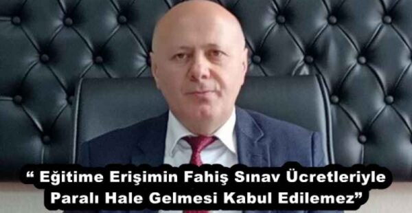 “ Eğitime Erişimin Fahiş Sınav Ücretleriyle Paralı Hale Gelmesi Kabul Edilemez”