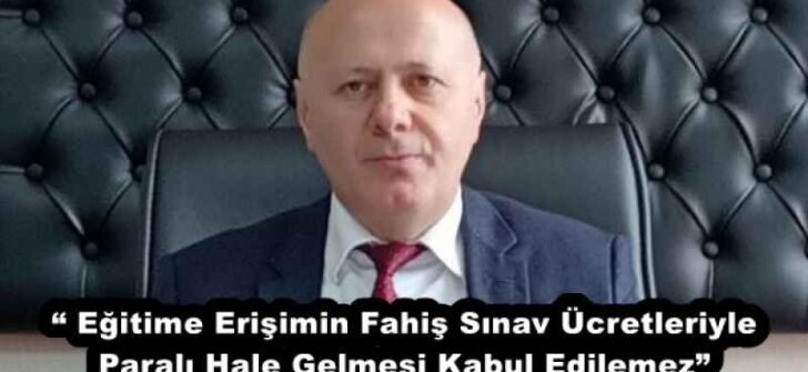 “ Eğitime Erişimin Fahiş Sınav Ücretleriyle Paralı Hale Gelmesi Kabul Edilemez”