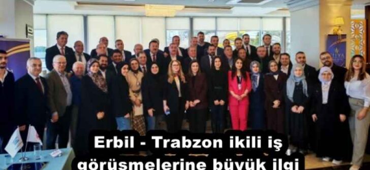 Erbil – Trabzon ikili iş görüşmelerine büyük ilgi