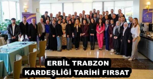 ERBİL TRABZON KARDEŞLİĞİ TARİHİ FIRSAT 