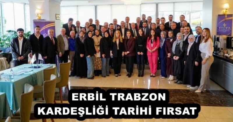 ERBİL TRABZON KARDEŞLİĞİ TARİHİ FIRSAT 