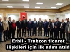 Erbil – Trabzon ticaret ilişkileri için ilk adım atıldı