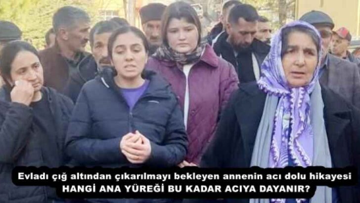 Evladı çığ altından çıkarılmayı bekleyen annenin acı dolu hikayesi HANGİ ANA YÜREĞİ BU KADAR ACIYA DAYANIR?