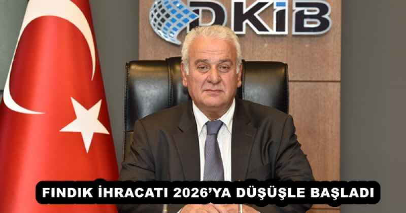 FINDIK İHRACATI 2026’YA DÜŞÜŞLE BAŞLADI