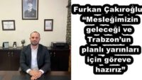 Furkan Çakıroğlu: “Mesleğimizin geleceği ve Trabzon’un planlı yarınları için göreve hazırız”