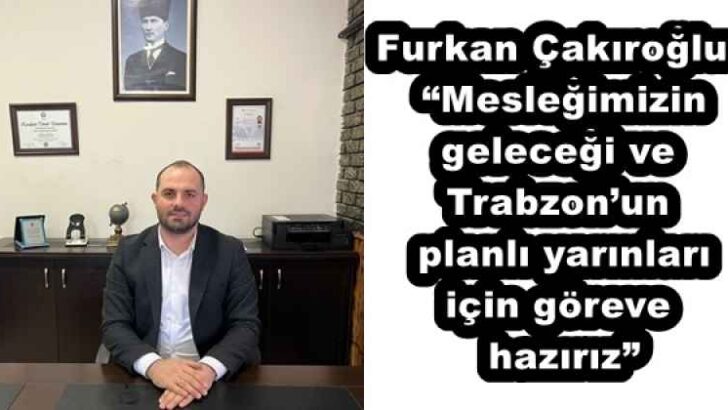 Furkan Çakıroğlu: “Mesleğimizin geleceği ve Trabzon’un planlı yarınları için göreve hazırız”