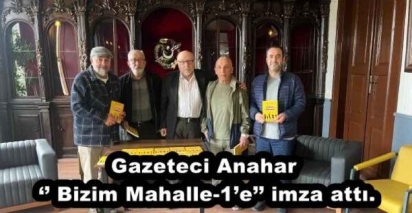 Gazeteci Anahar, ‘’ Bizim Mahalle-1’e’’ imza attı.