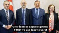 Gelir İdaresi Başkanlığından TTSO’ ya üst düzey ziyaret