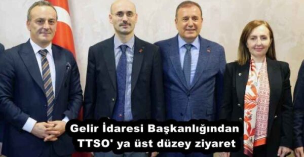 Gelir İdaresi Başkanlığından TTSO’ ya üst düzey ziyaret