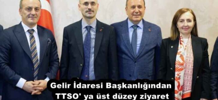 Gelir İdaresi Başkanlığından TTSO’ ya üst düzey ziyaret